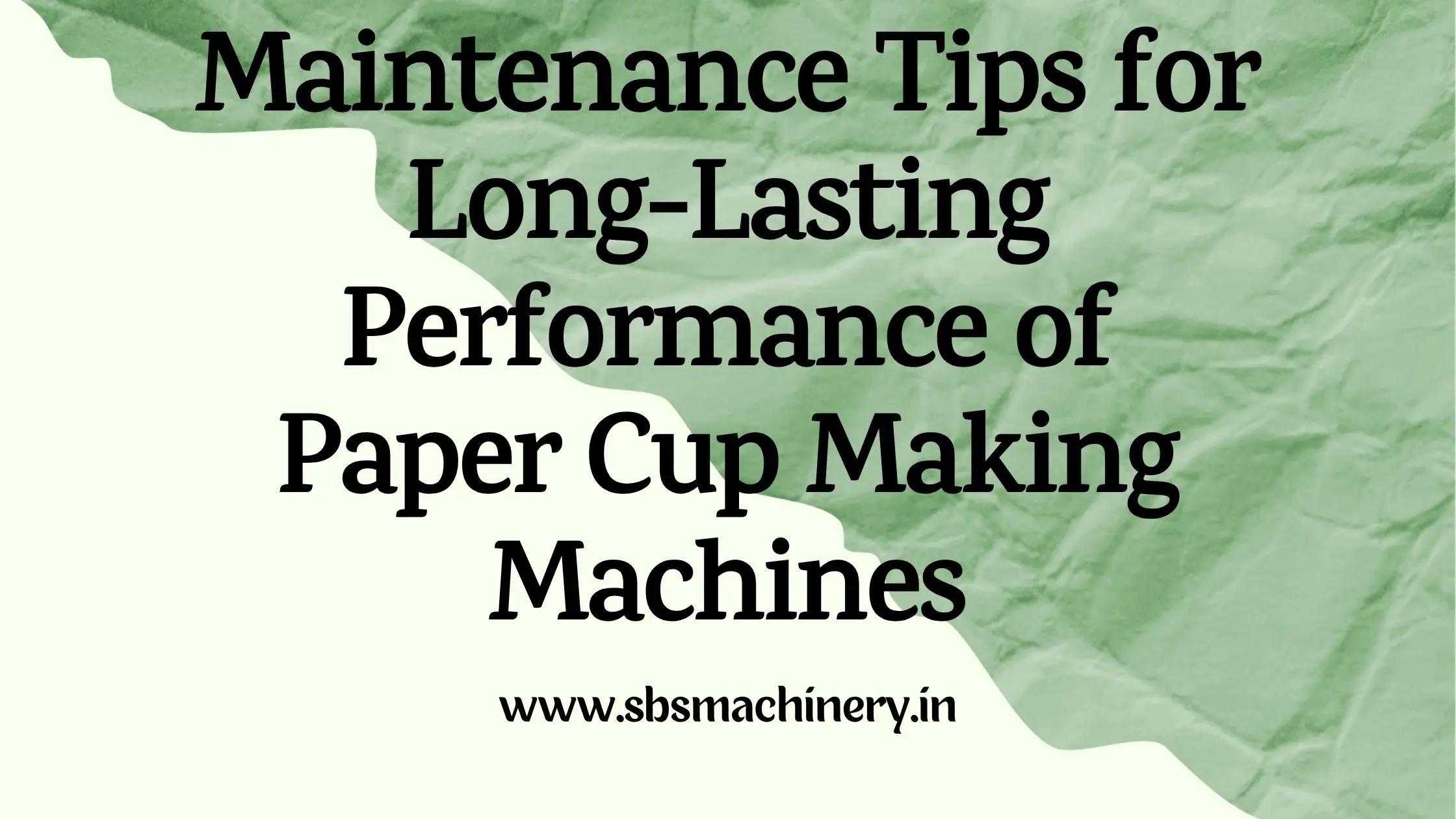 Maintenance Tips for Long-Lasting Performance of Paper Cup Making Machines