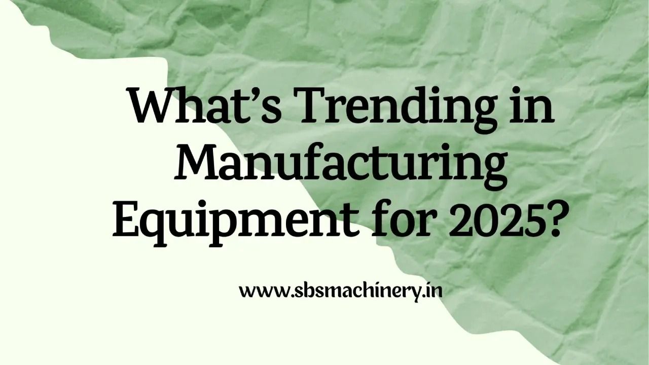 What’s Trending in Manufacturing Equipment for 2025? 9 Machines to Watch