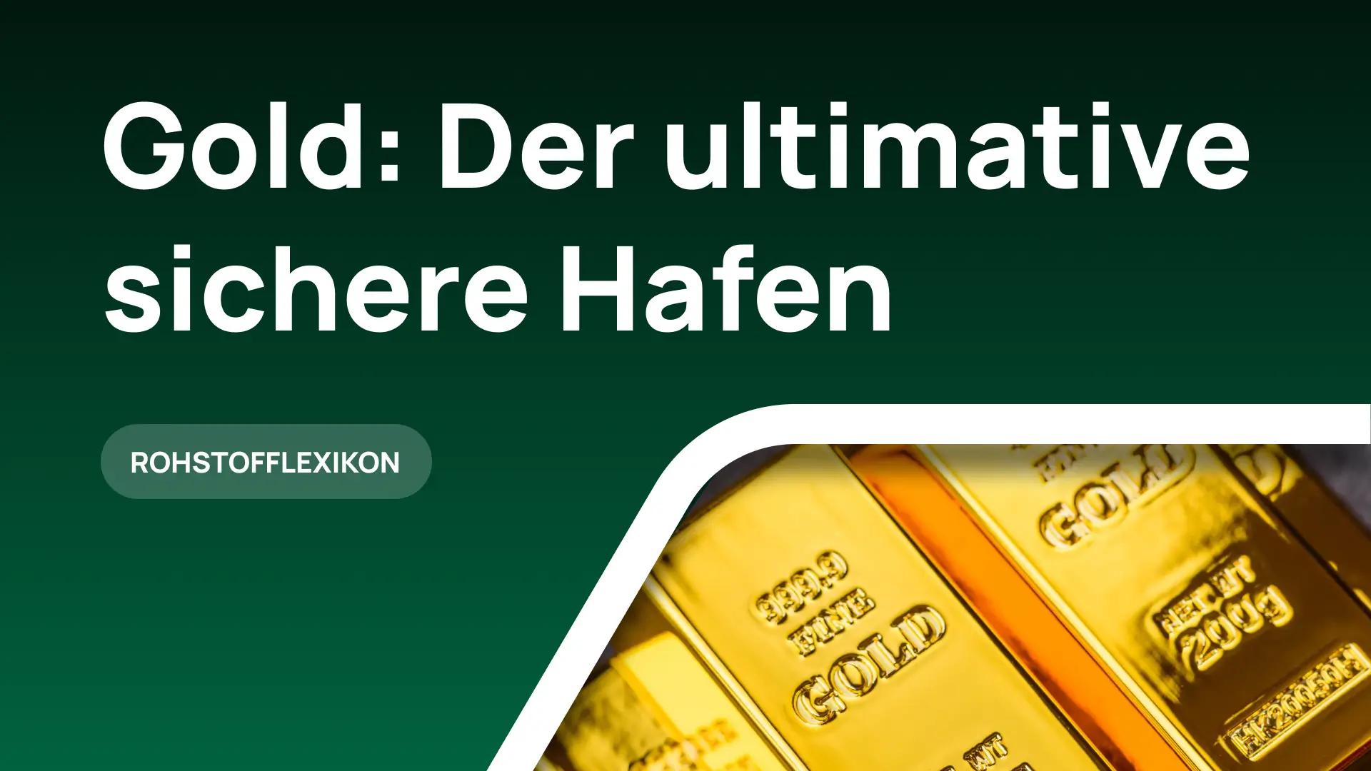 Gold: Der ultimative sichere Hafen – Eigenschaften, Verwendung & Investment-Guide