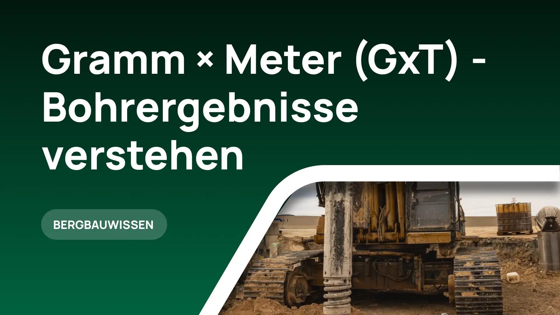 Gramm × Meter (GxT) – die wichtigste Faustformel für Bohrergebnisse