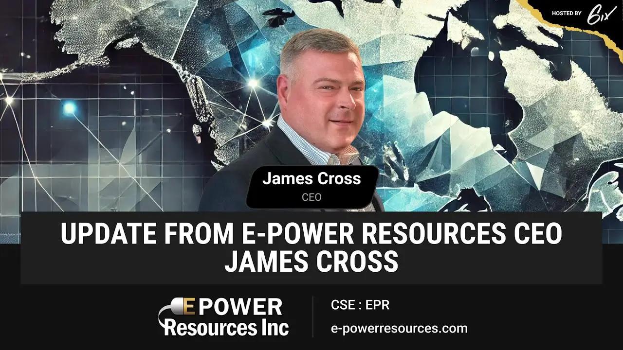 Update from E-Power Resources CEO James Cross