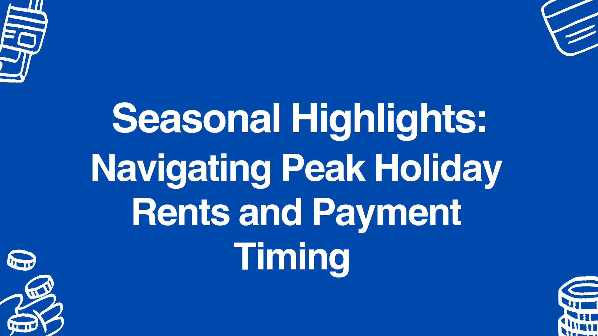 Seasonal Highlights: Navigating Peak Holiday Rents and Payment Timing 