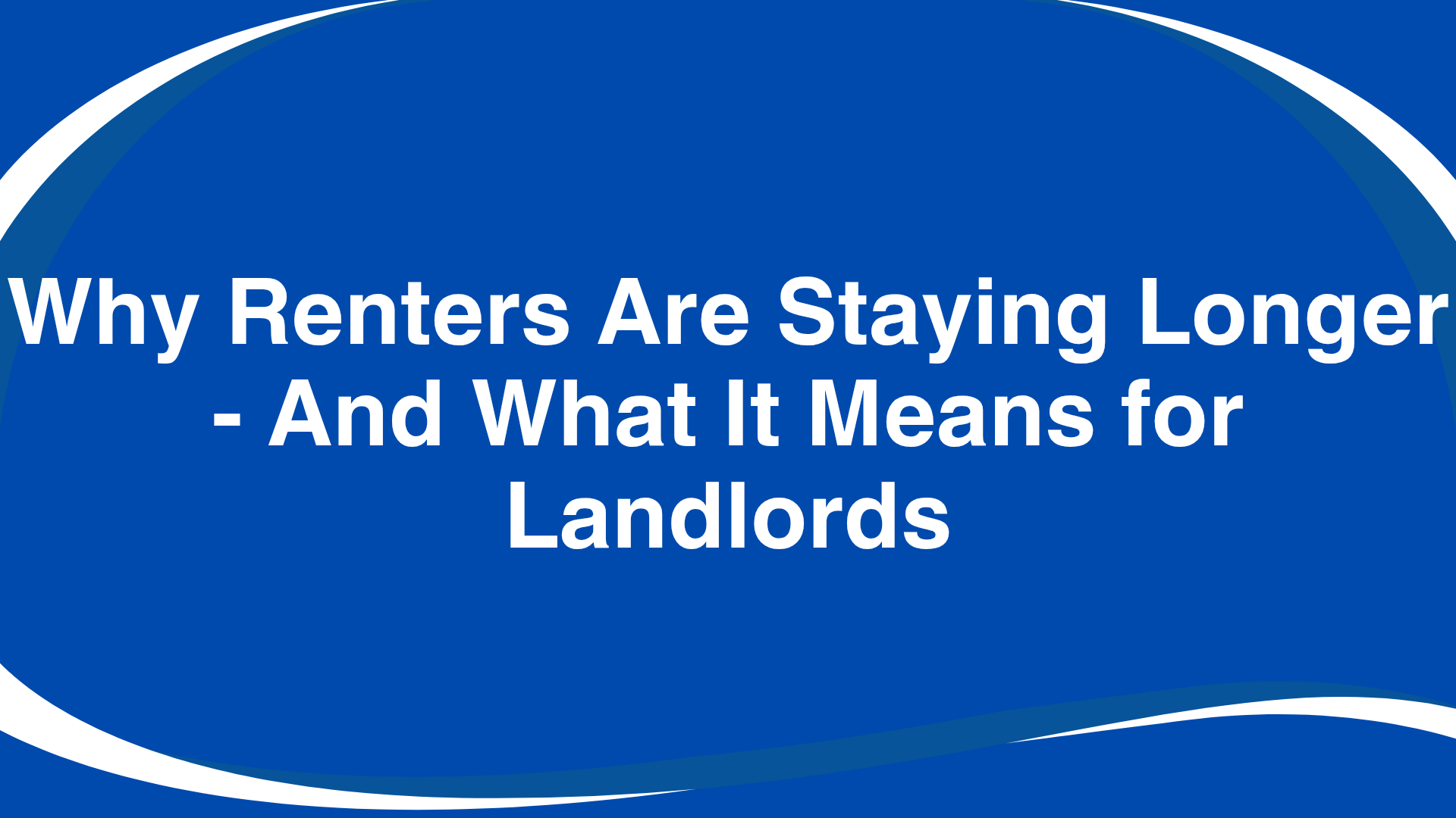 Why Renters Are Staying Longer - And What It Means for Landlords