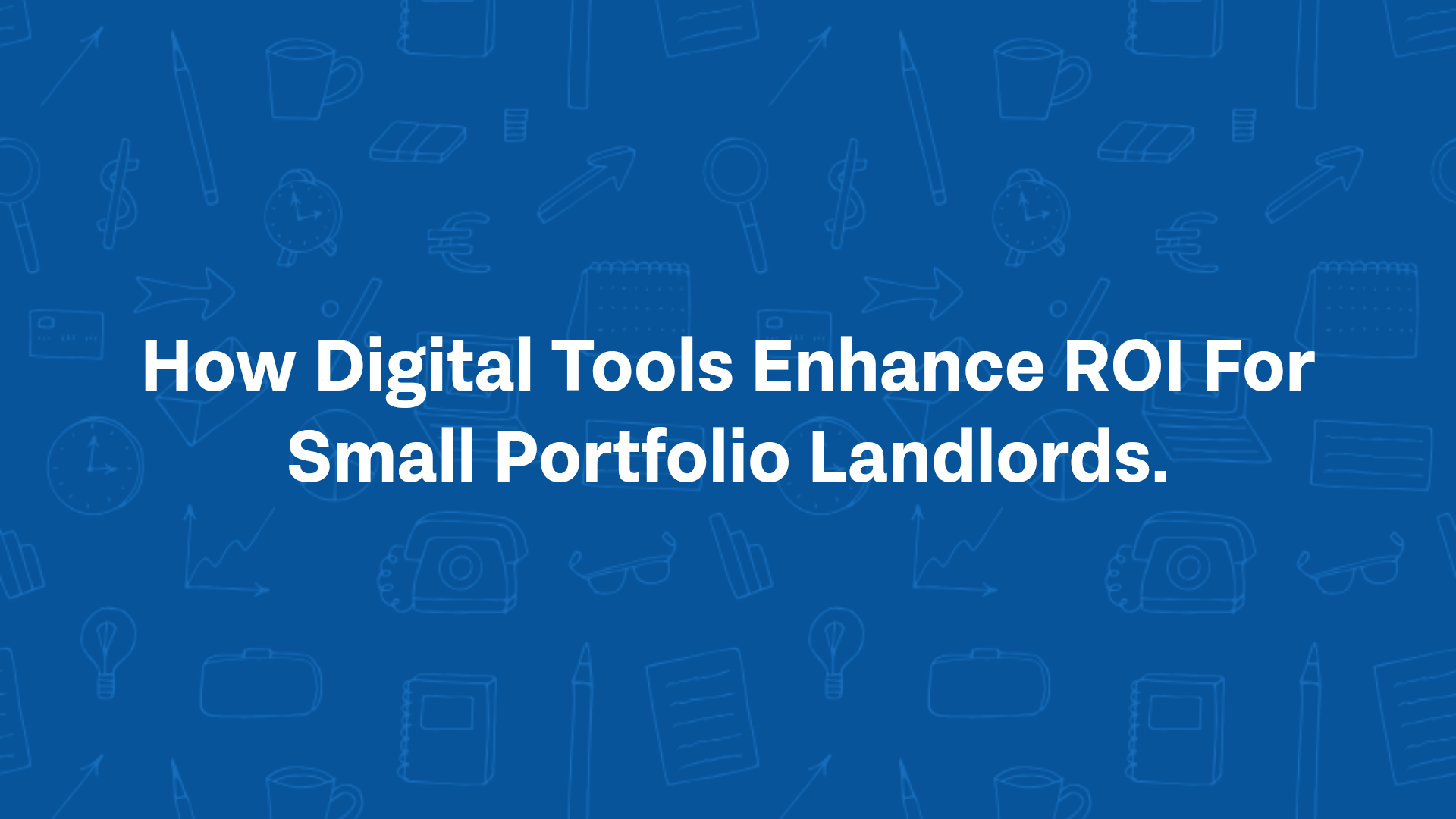 How Digital Tools Enhance ROI For Small Portfolio Landlords