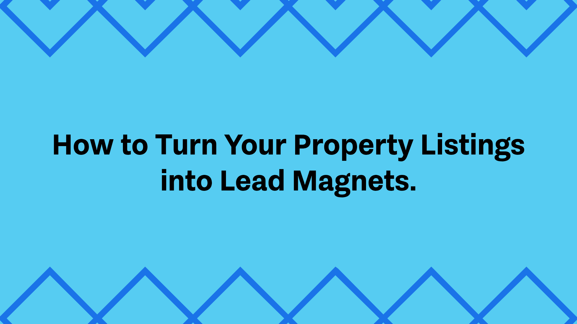 How to Turn Your Property Listings into Lead Magnets