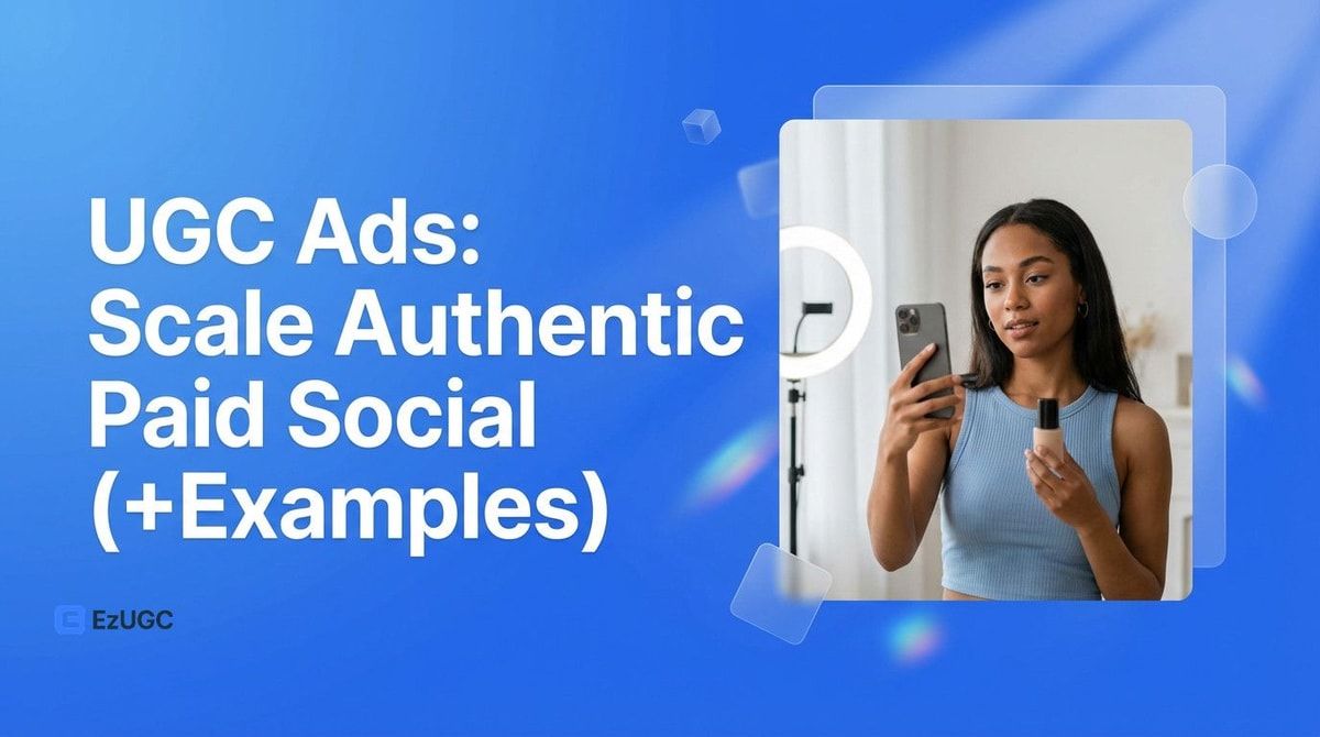 UGC Ads: Scale Authentic Paid Social (+Examples) - EzUGC Blog