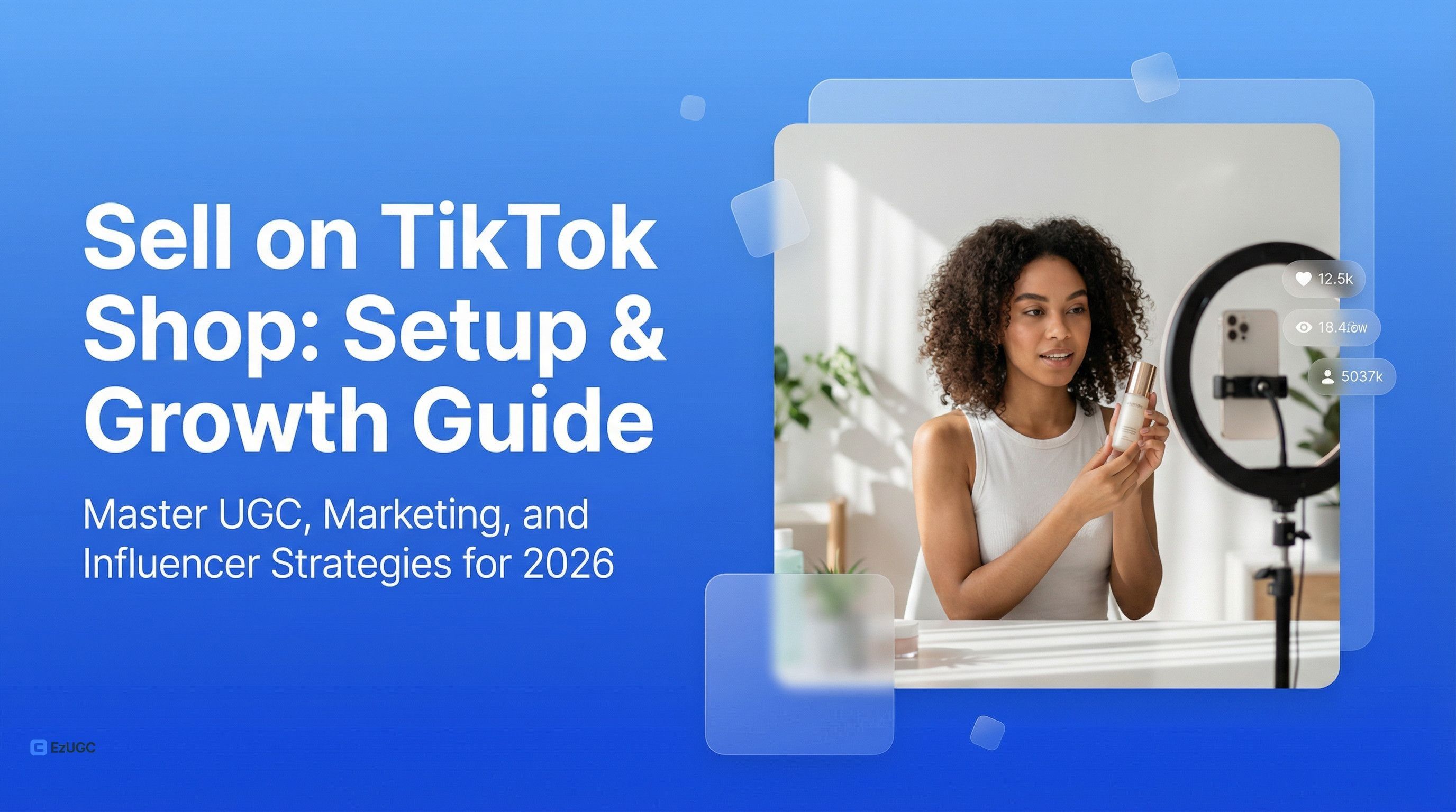 Sell on TikTok Shop: Setup & Growth Guide - EzUGC Blog