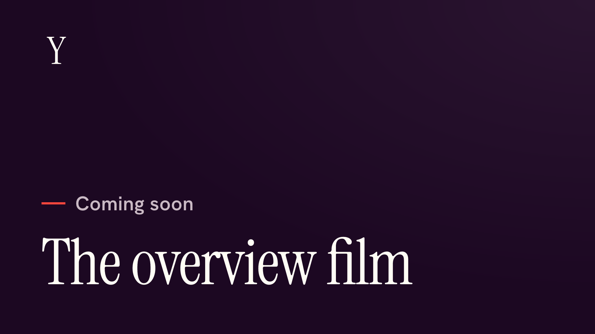 The overview film is coming soon.