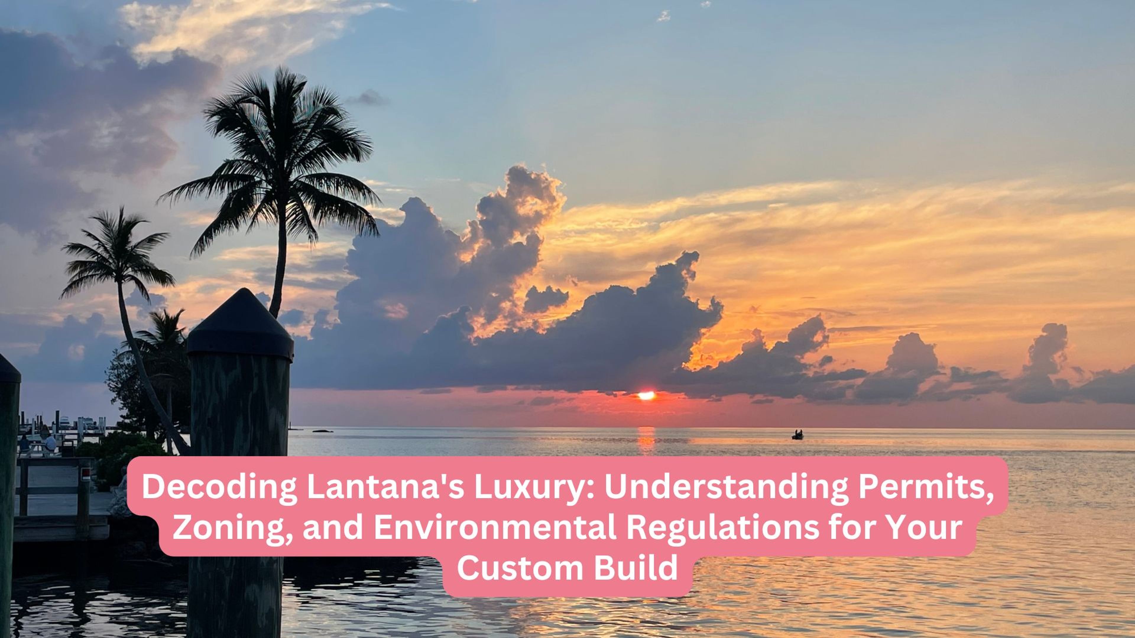 Decoding Lantana's Luxury: Understanding Permits, Zoning, and Environmental Regulations for Your Custom Build