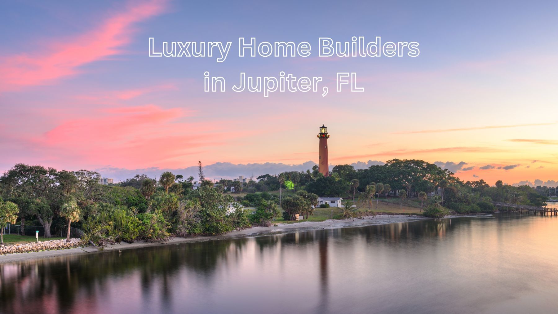 Top Luxury Home Builders in Jupiter, Florida: Crafting Your Dream Residence