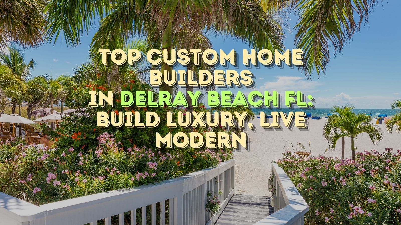 Top Custom Home Builders in Delray Beach FL: Build Luxury, Live Modern