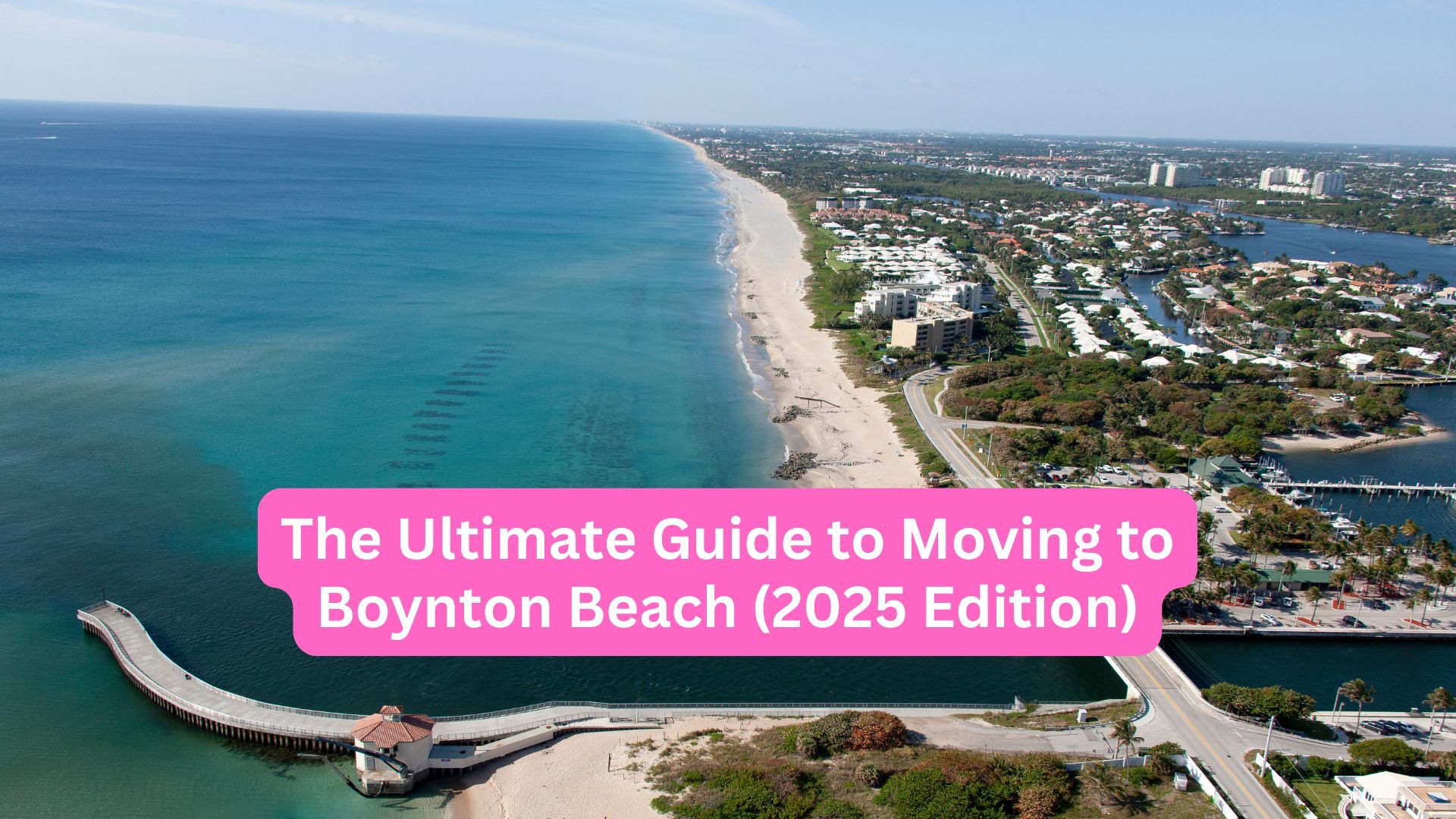 The Ultimate Guide to Moving to Boynton Beach (2025 Edition)