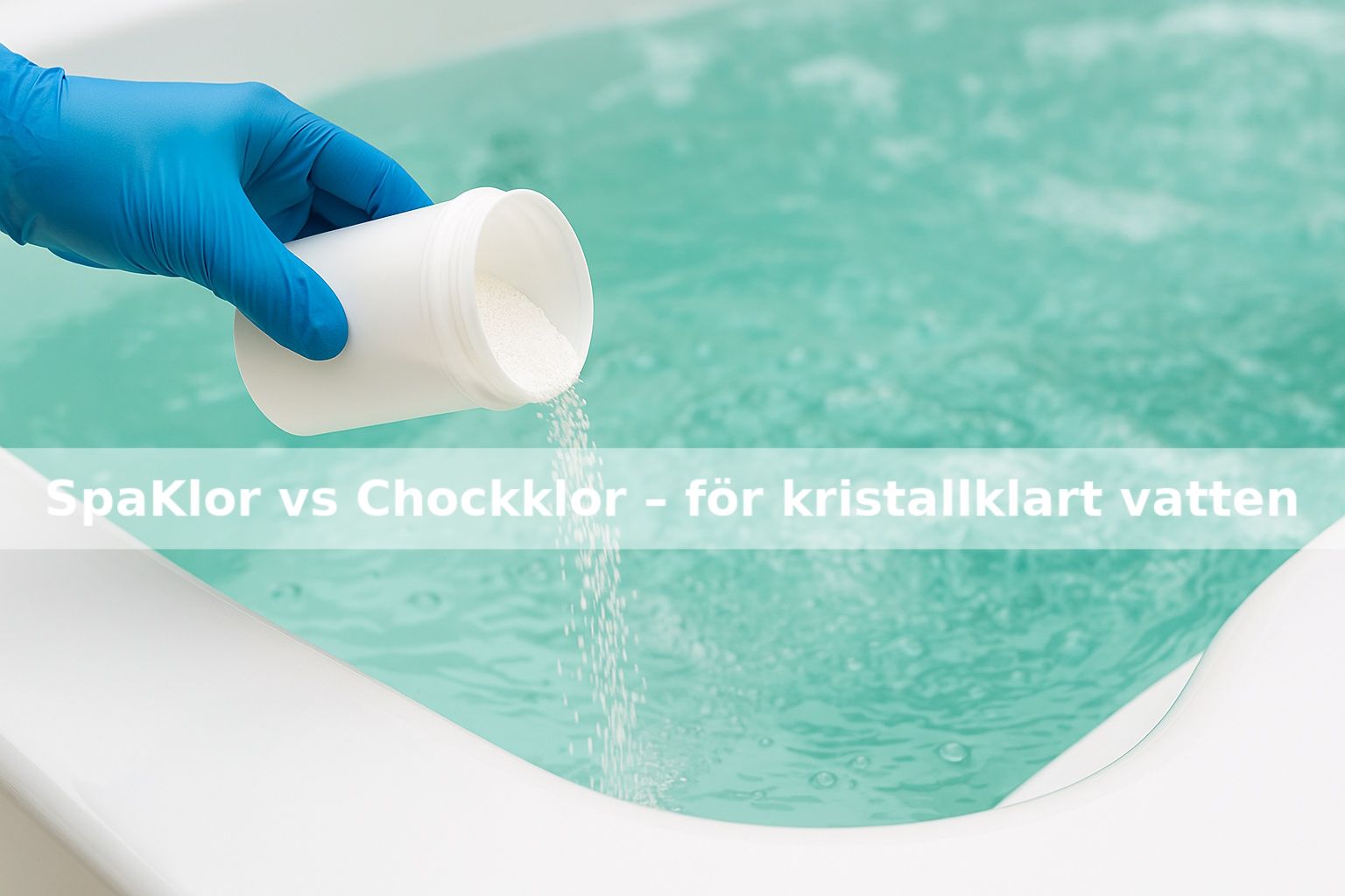 En person med skyddshandskar häller klorgranulat i ett spabad med kristallklart vatten. Skillnaden mellan SpaKlor och Chockklor