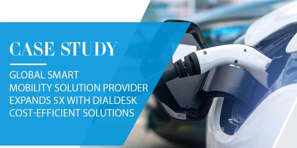 Global Smart Mobility Solution Provider Expands 5X With DialDesk Cost-Efficient Solutions