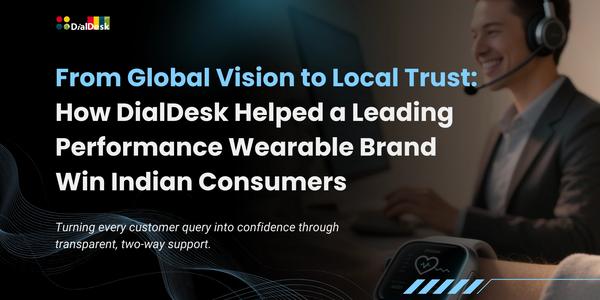 From Global Vision to Local Trust: How DialDesk Helped a Leading Performance Wearable Brand Win Indian Consumers