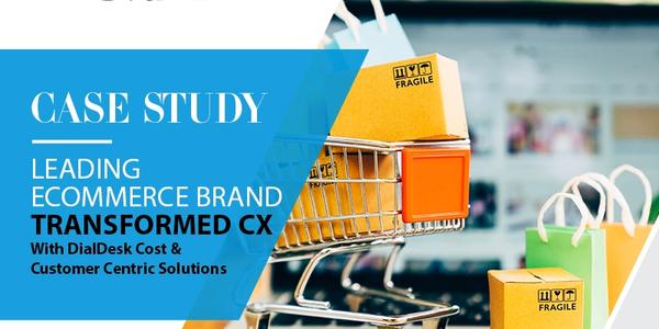 Leading Ecommerce Brand Transformed CX with DialDesk Cost & Customer Centric Solutions