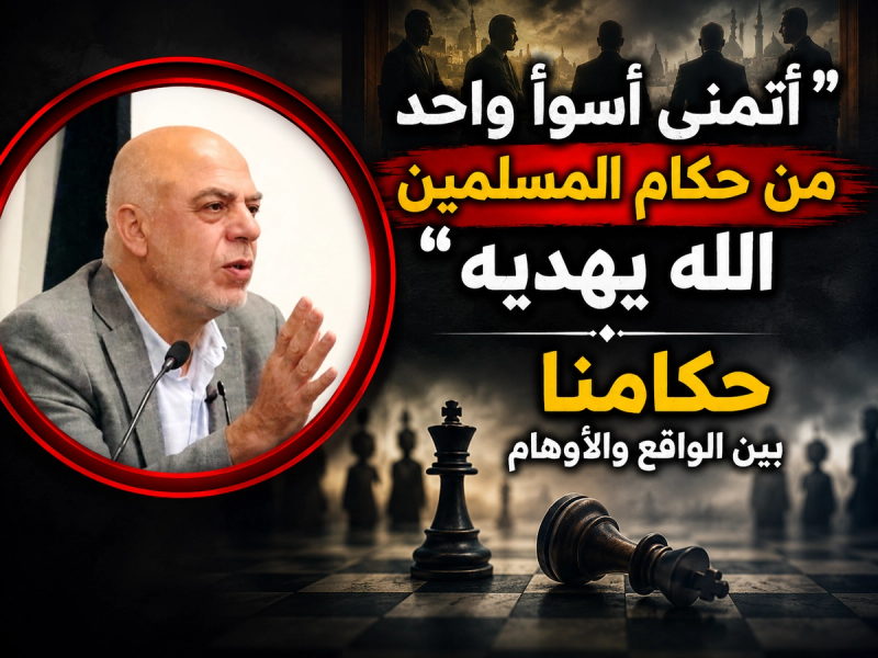 حكام المسلمين بين التبرير والأوهام والواقع المرير
