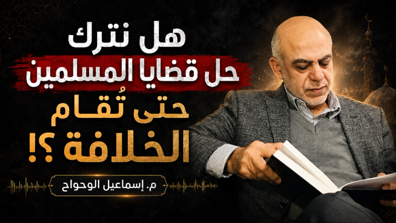 هل نترك حل قضايا المسلمين حتى قيام الخلافة!؟