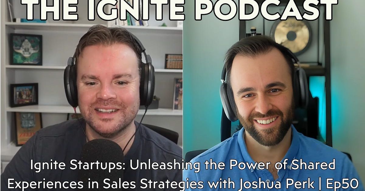 Ignite Startups: Unleashing the Power of Shared Experiences in Sales Strategies with Joshua Perk | Ep50