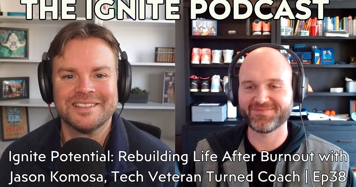 Ignite Potential: Rebuilding Life After Burnout with Jason Komosa, Tech Veteran Turned Coach | Ep38