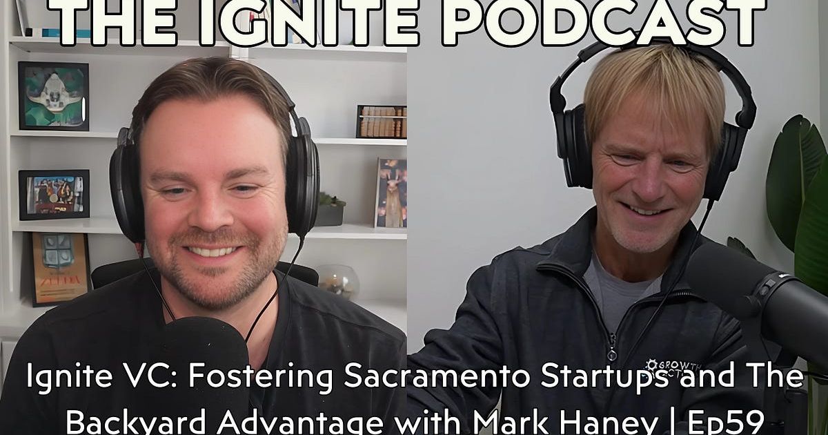 Ignite VC: Fostering Sacramento Startups and The Backyard Advantage with Mark Haney | Ep59