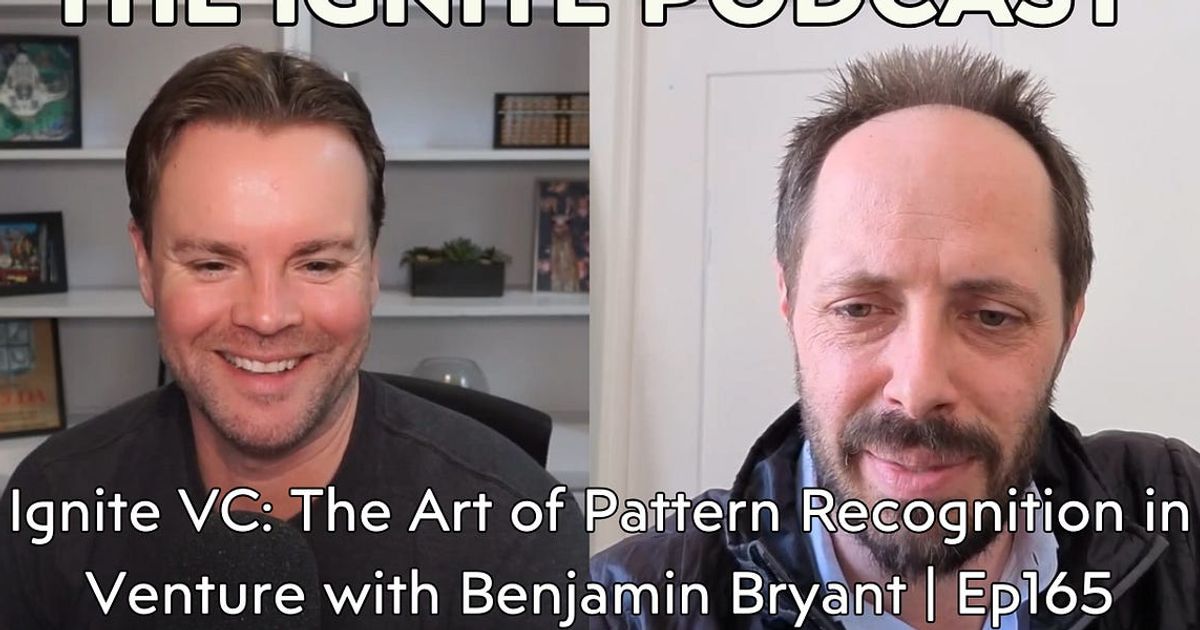 Ignite VC: The Art of Pattern Recognition in Venture with Benjamin Bryant | Ep165