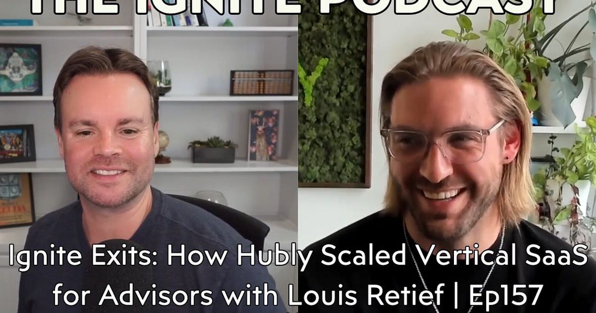 Ignite Exits: How Hubly Scaled Vertical SaaS for Advisors with Louis Retief | Ep157