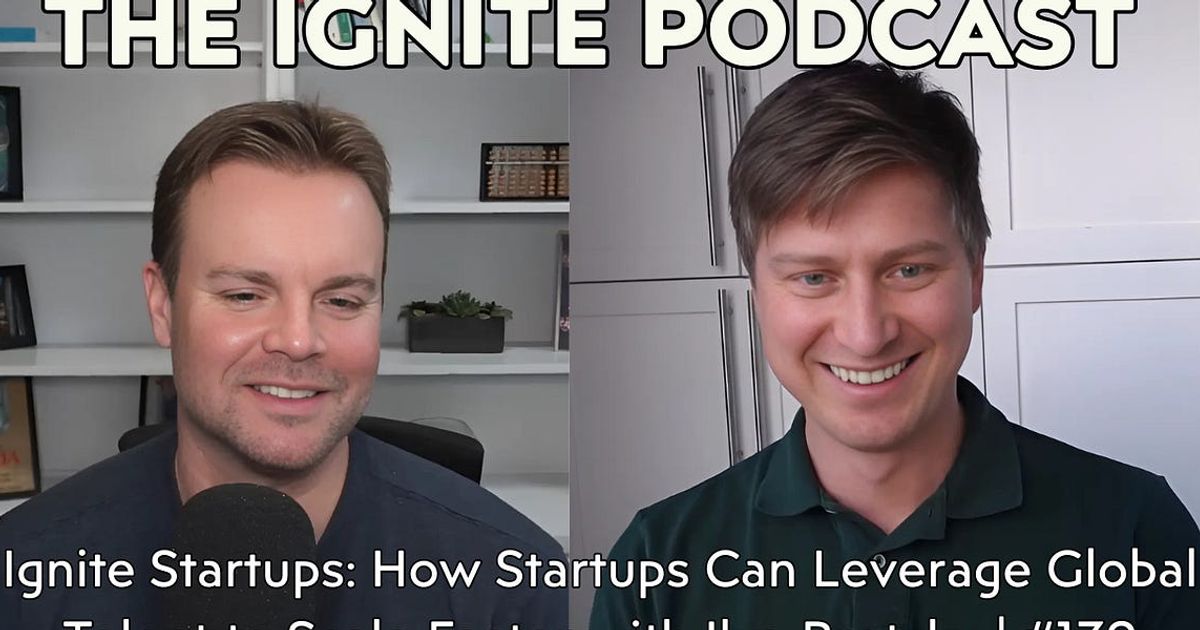 Ignite Startups: How Startups Can Leverage Global Talent to Scale Faster with Ilya Brotzky | #139 