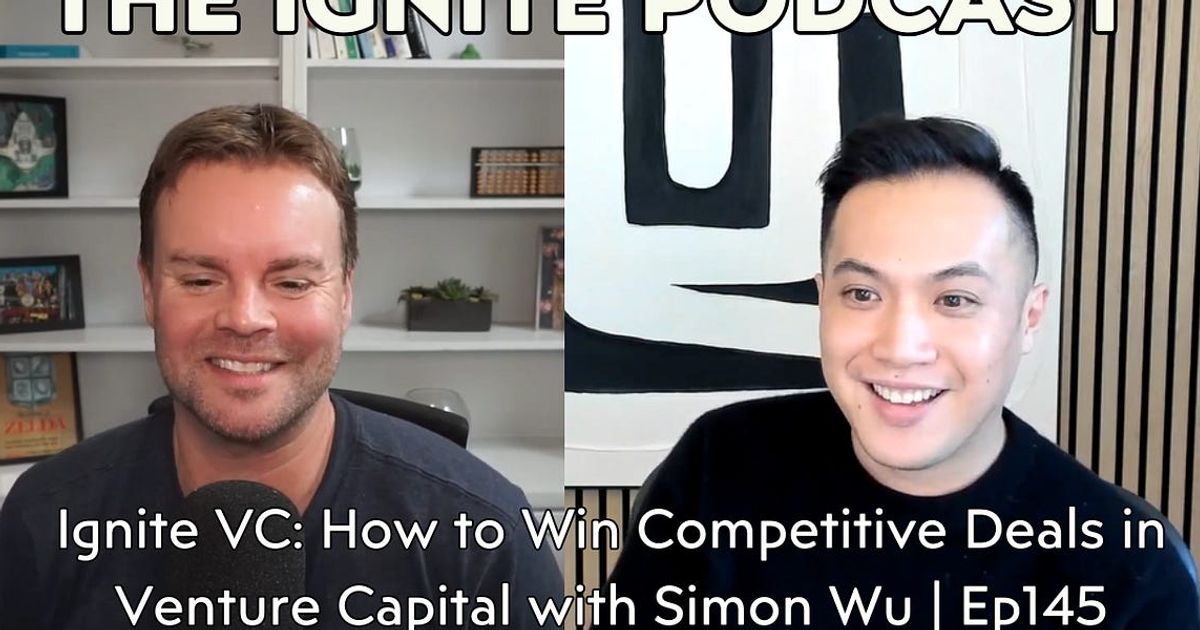 Ignite VC: How to Win Competitive Deals in Venture Capital with Simon Wu | Ep145