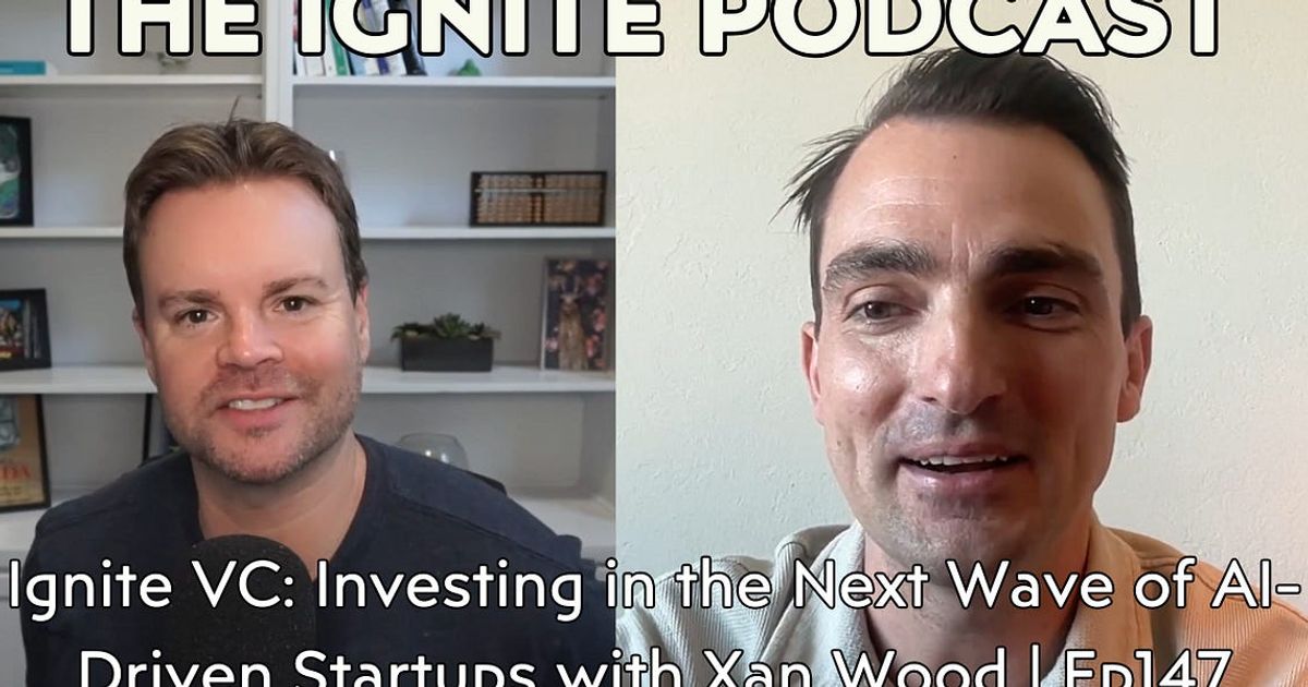 Ignite VC: Investing in the Next Wave of AI-Driven Startups with Xan Wood | Ep147 