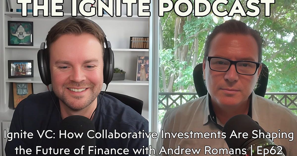 Ignite VC: How Collaborative Investments Are Shaping the Future of Finance with Andrew Romans | Ep62