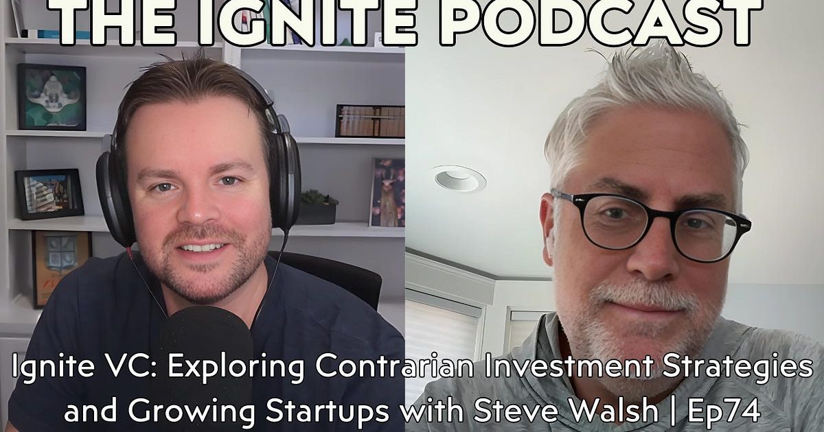 Ignite VC: Exploring Contrarian Investment Strategies and Growing Startups with Steve Walsh | Ep74