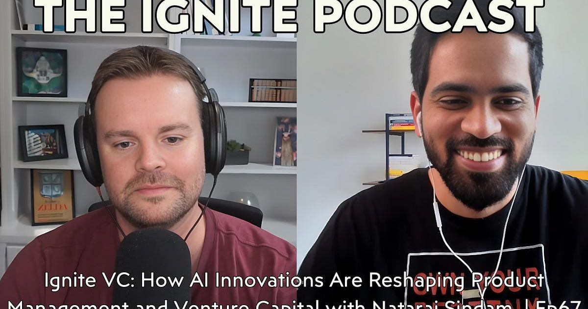 Ignite VC: How AI Innovations Are Reshaping Product Management and Venture Capital with Nataraj Sindam | Ep67