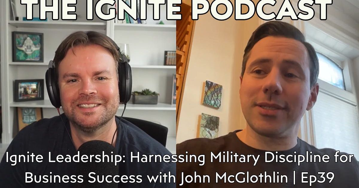 Ignite Leadership: Harnessing Military Discipline for Business Success with John McGlothlin | Ep39
