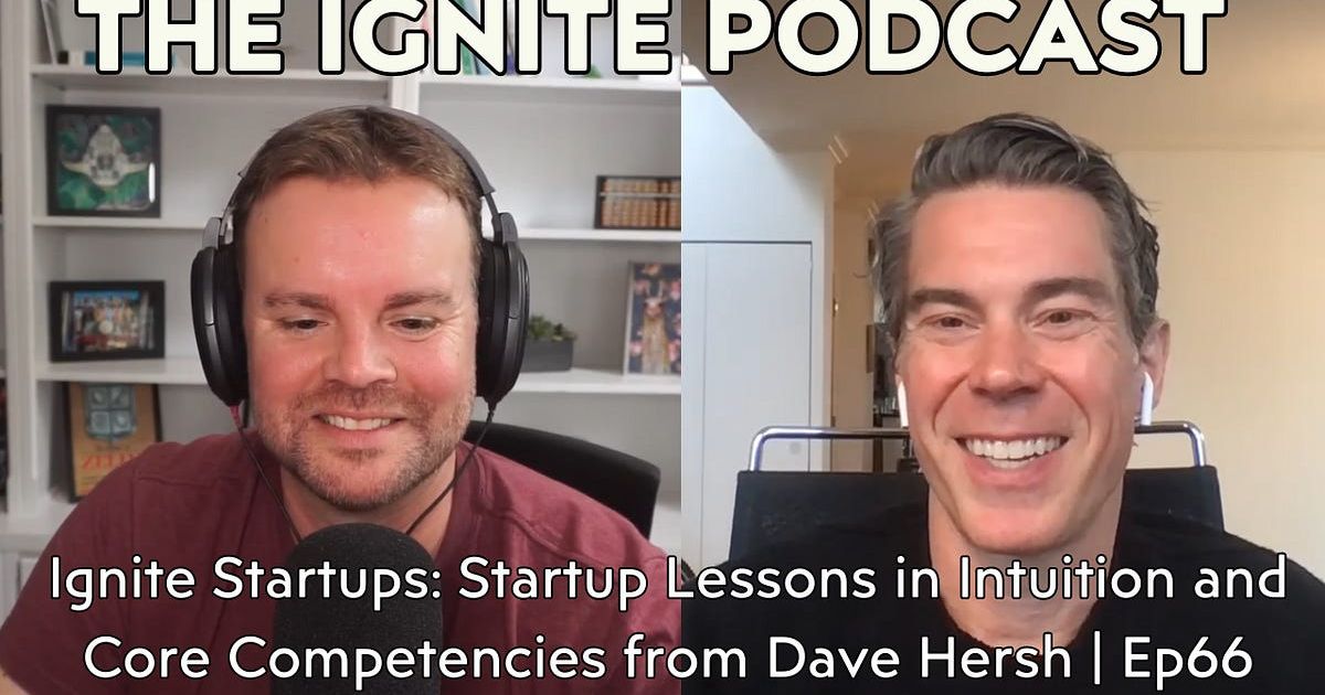 Ignite Startups: Startup Lessons in Intuition and Core Competencies from Dave Hersh | Ep66