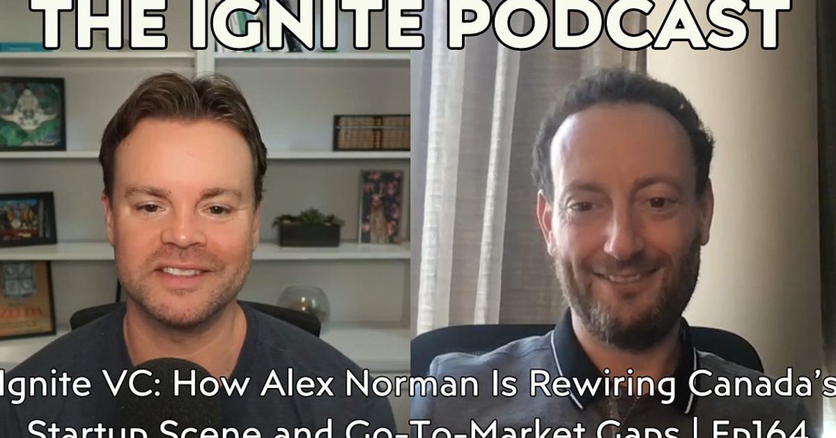 Ignite VC: How Alex Norman Is Rewiring Canada’s Startup Scene and Go-To-Market Gaps | Ep164