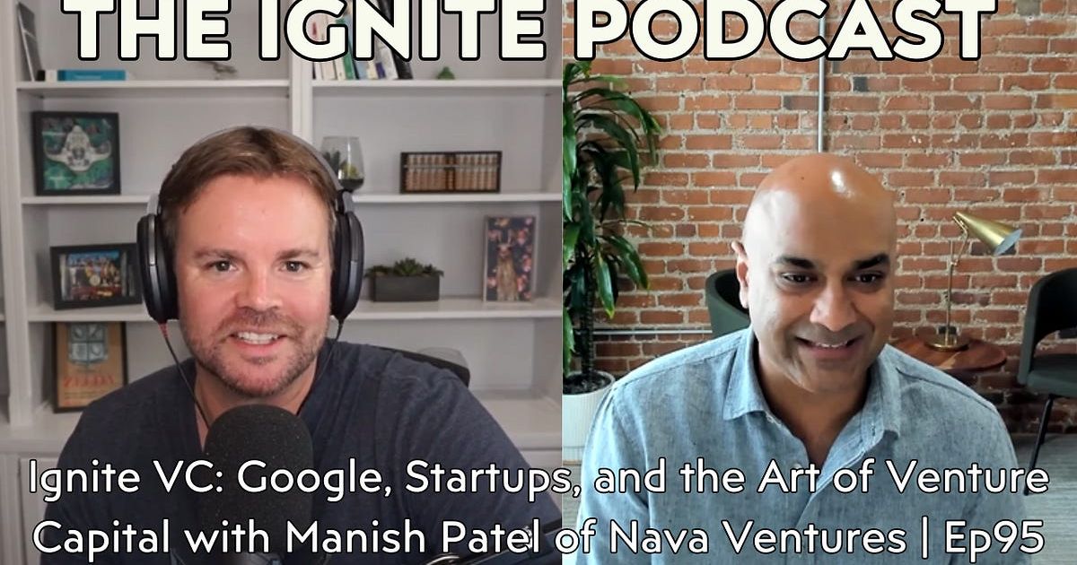 Ignite VC: Google, Startups, and the Art of Venture Capital with Manish Patel of Nava Ventures | Ep95