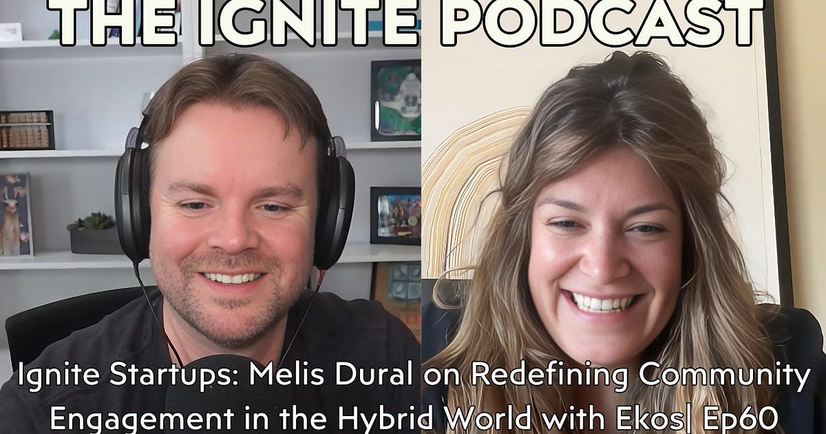 Ignite Startups: Melis Dural on Redefining Community Engagement in the Hybrid World with Ekos | Ep61