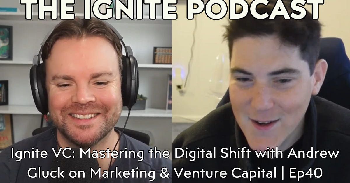 Ignite VC: Mastering the Digital Shift with Andrew Gluck on Marketing & Venture Capital | Ep40