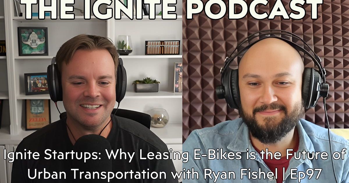 Ignite Startups: Why Leasing E-Bikes is the Future of Urban Transportation with Ryan Fishel | Ep97