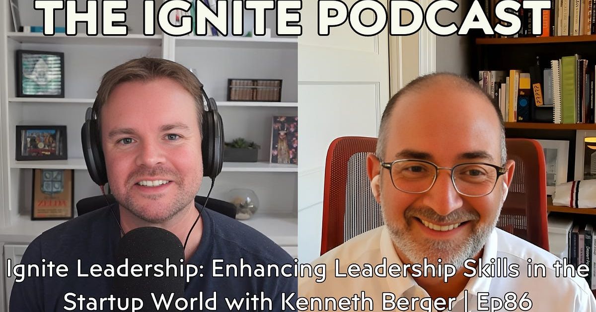 Ignite Leadership: Enhancing Leadership Skills in the Startup World with Kenneth Berger | Ep86