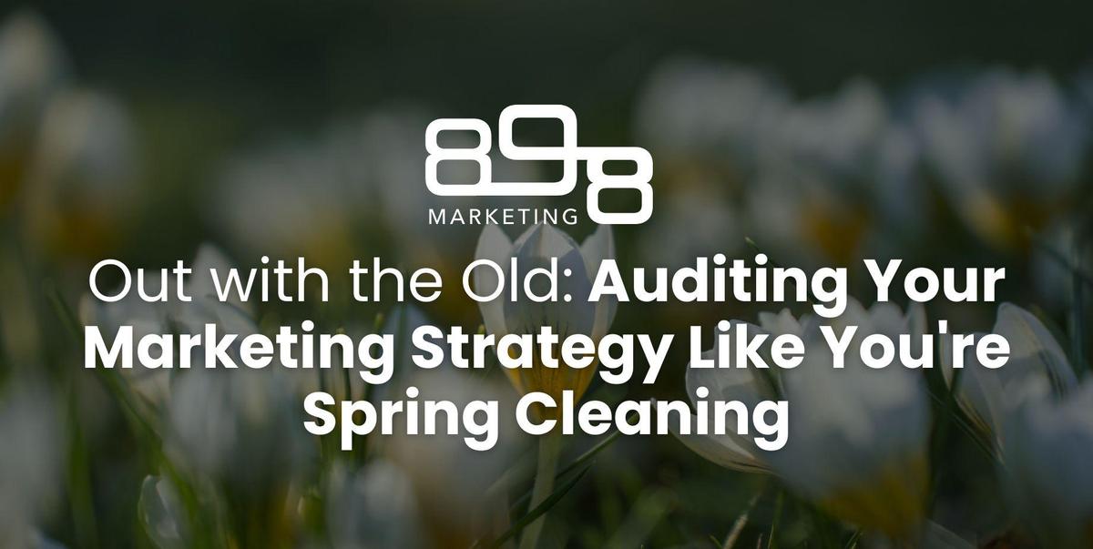 Out with The Old Auditing Your Marketing Strategy Like You're Spring Cleaning Blog Header
