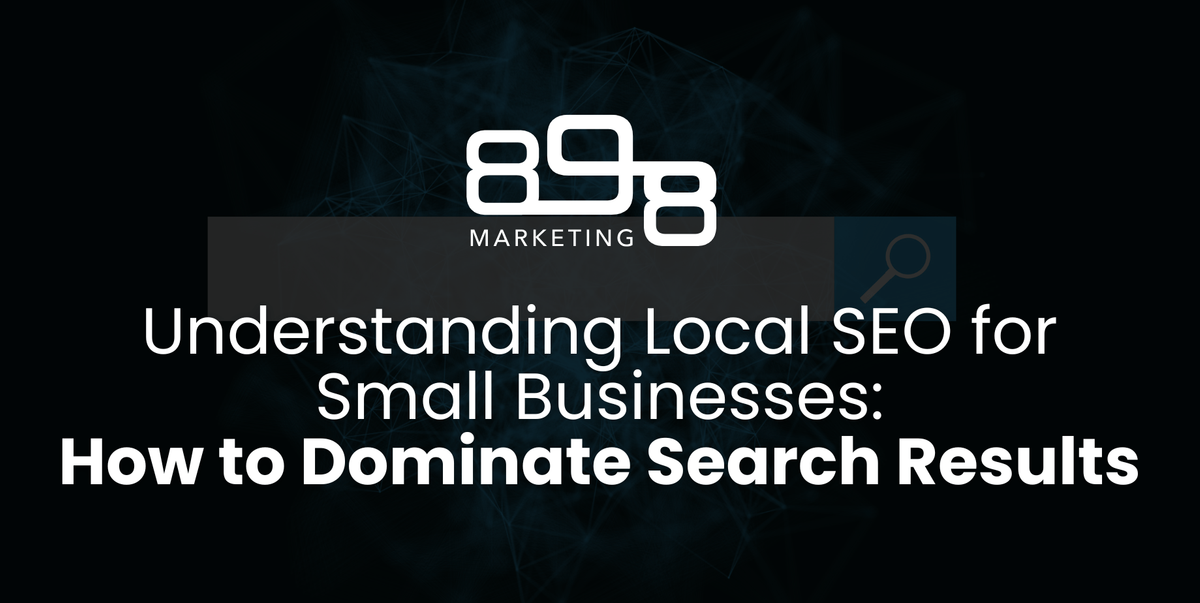 Understanding Local SEO for Small Businesses: How to Dominate Search Results Blog Header