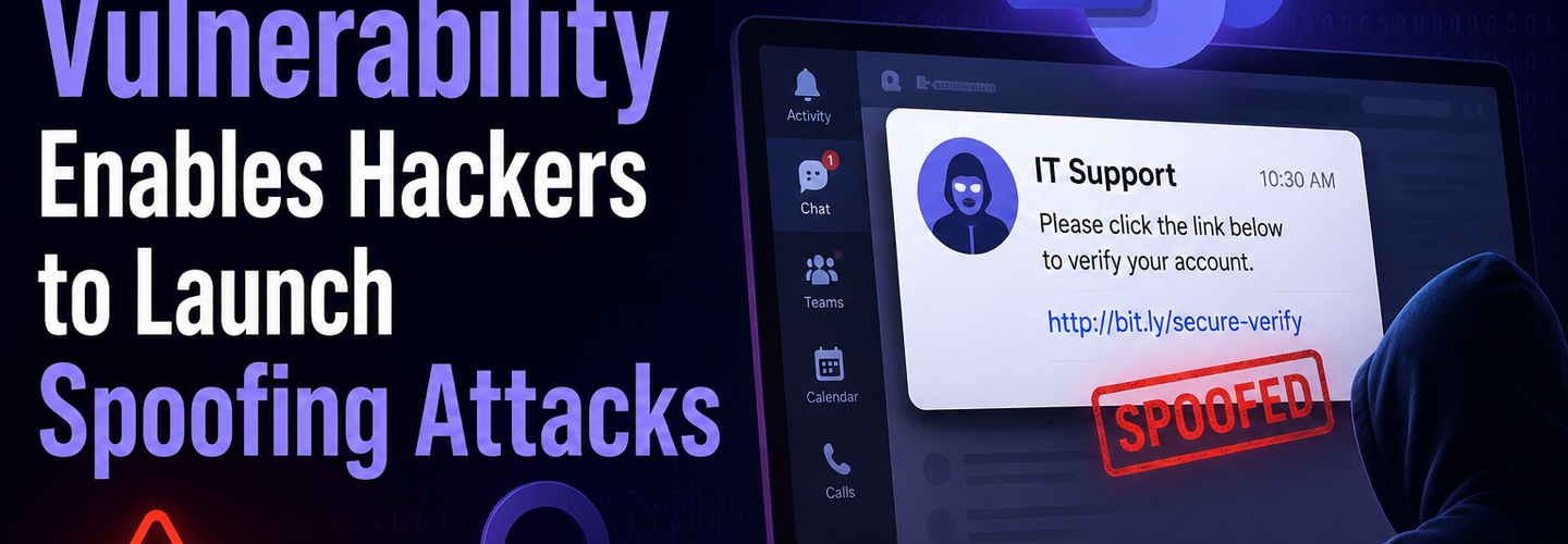 Microsoft Teams Vulnerability Enables Hackers to Launch Spoofing Attacks