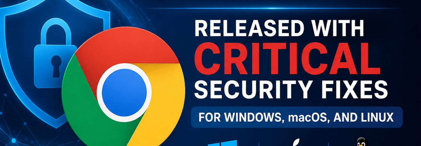 Chrome 149 Released With Critical Security Fixes for Windows, macOS, and Linux