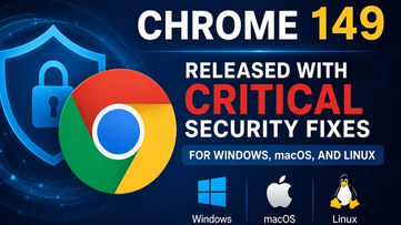Chrome 149 Released With Critical Security Fixes for Windows, macOS, and Linux
