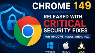 Chrome 149 Released With Critical Security Fixes for Windows, macOS, and Linux