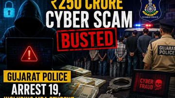 ₹250 Crore Cyber Scam Busted: Gujarat Police Arrest 19, Including MBA Student