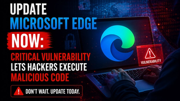 Update Microsoft Edge Now: The Definitive Guide to the Critical Vulnerability Letting Hackers Execute Malicious Code