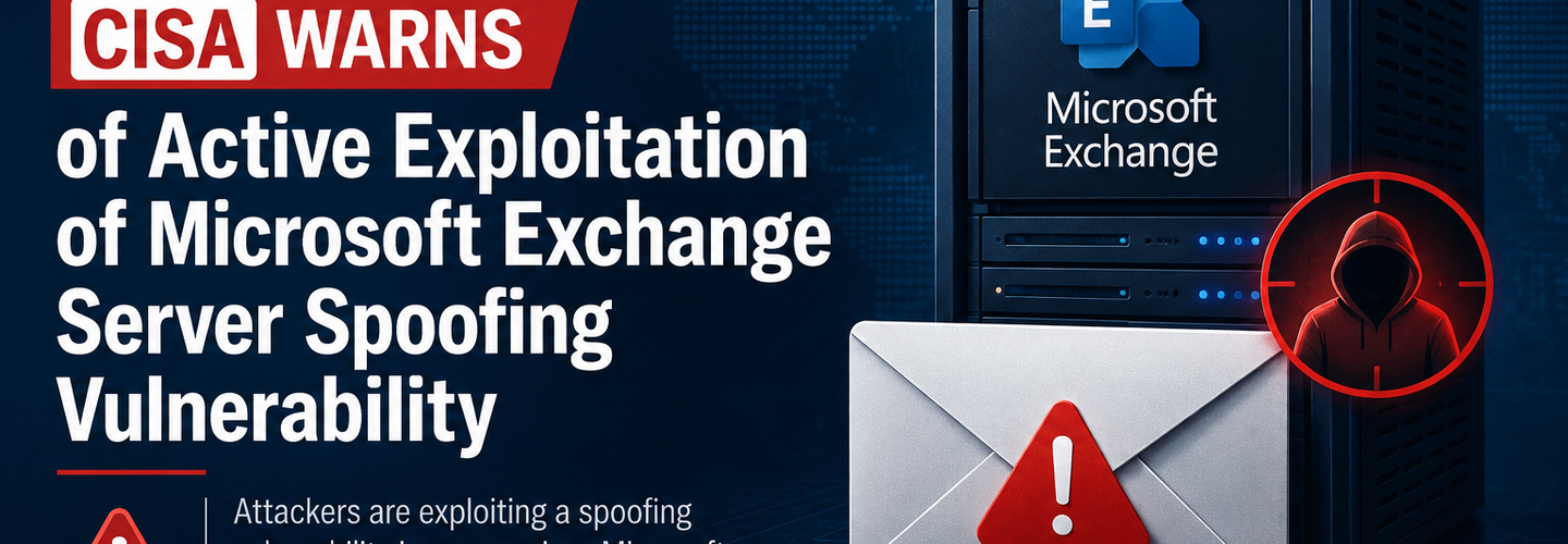 CISA Warns of Active Exploitation of Microsoft Exchange Server Spoofing Vulnerability